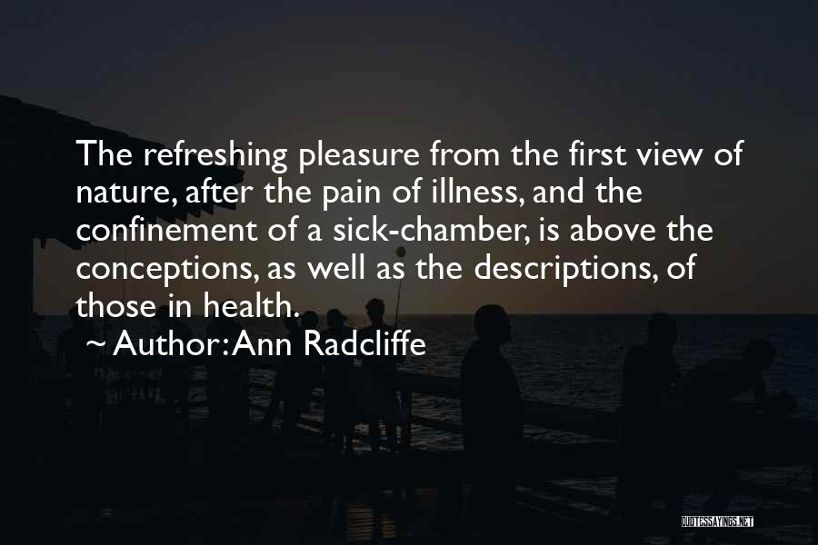 Ann Radcliffe Quotes: The Refreshing Pleasure From The First View Of Nature, After The Pain Of Illness, And The Confinement Of A Sick-chamber,