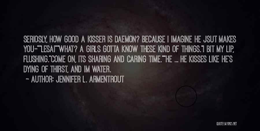 Jennifer L. Armentrout Quotes: Seriosly, How Good A Kisser Is Daemon? Because I Imagine He Jsut Makes You-lesa!what? A Girls Gotta Know These Kind