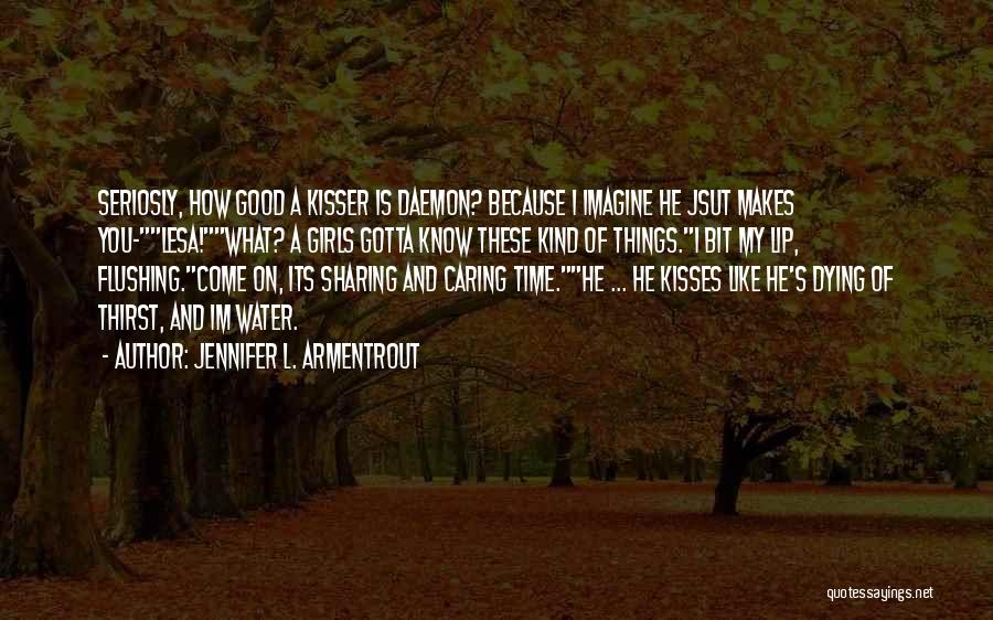 Jennifer L. Armentrout Quotes: Seriosly, How Good A Kisser Is Daemon? Because I Imagine He Jsut Makes You-lesa!what? A Girls Gotta Know These Kind