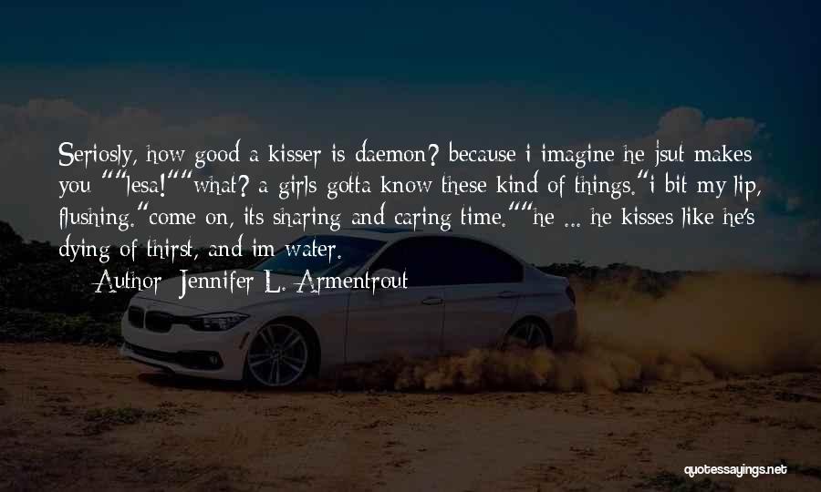 Jennifer L. Armentrout Quotes: Seriosly, How Good A Kisser Is Daemon? Because I Imagine He Jsut Makes You-lesa!what? A Girls Gotta Know These Kind