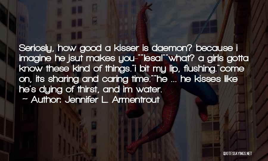 Jennifer L. Armentrout Quotes: Seriosly, How Good A Kisser Is Daemon? Because I Imagine He Jsut Makes You-lesa!what? A Girls Gotta Know These Kind