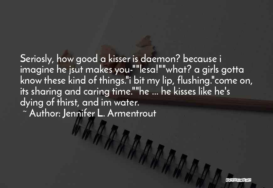 Jennifer L. Armentrout Quotes: Seriosly, How Good A Kisser Is Daemon? Because I Imagine He Jsut Makes You-lesa!what? A Girls Gotta Know These Kind