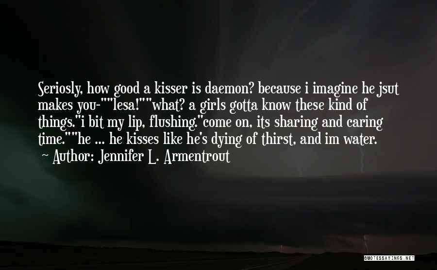 Jennifer L. Armentrout Quotes: Seriosly, How Good A Kisser Is Daemon? Because I Imagine He Jsut Makes You-lesa!what? A Girls Gotta Know These Kind