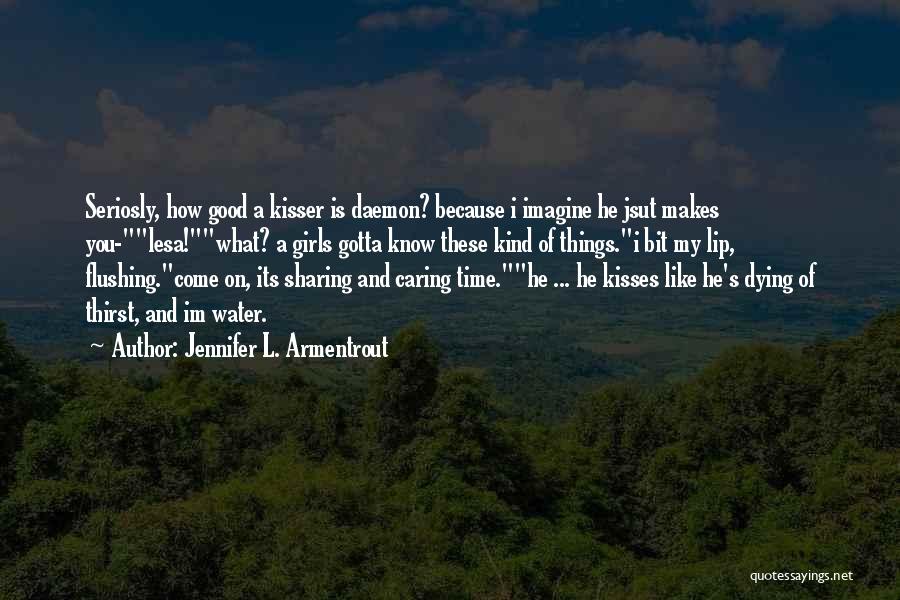 Jennifer L. Armentrout Quotes: Seriosly, How Good A Kisser Is Daemon? Because I Imagine He Jsut Makes You-lesa!what? A Girls Gotta Know These Kind