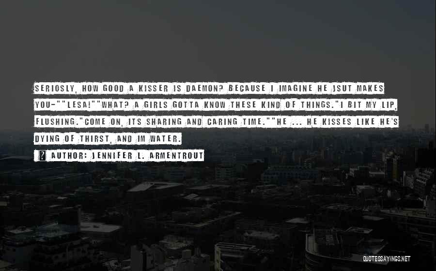 Jennifer L. Armentrout Quotes: Seriosly, How Good A Kisser Is Daemon? Because I Imagine He Jsut Makes You-lesa!what? A Girls Gotta Know These Kind
