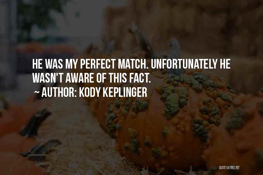 Kody Keplinger Quotes: He Was My Perfect Match. Unfortunately He Wasn't Aware Of This Fact.