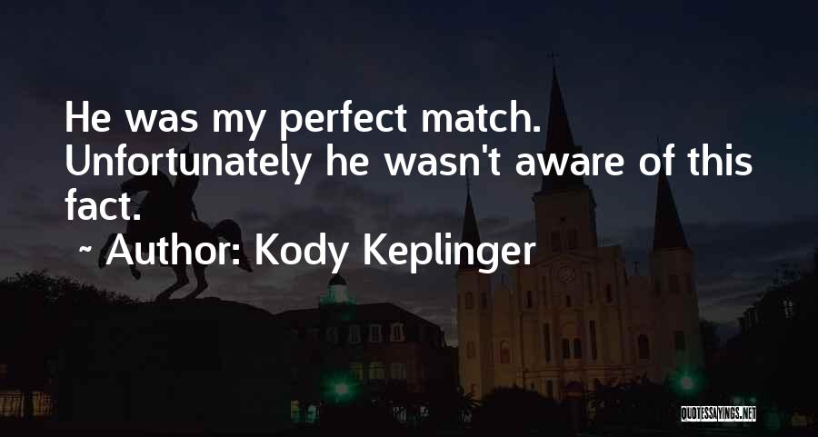 Kody Keplinger Quotes: He Was My Perfect Match. Unfortunately He Wasn't Aware Of This Fact.