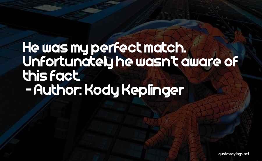 Kody Keplinger Quotes: He Was My Perfect Match. Unfortunately He Wasn't Aware Of This Fact.