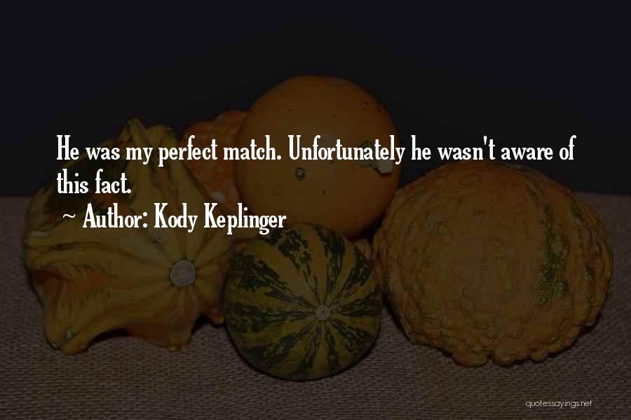 Kody Keplinger Quotes: He Was My Perfect Match. Unfortunately He Wasn't Aware Of This Fact.