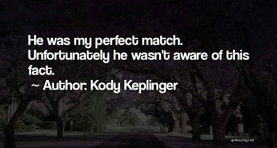 Kody Keplinger Quotes: He Was My Perfect Match. Unfortunately He Wasn't Aware Of This Fact.