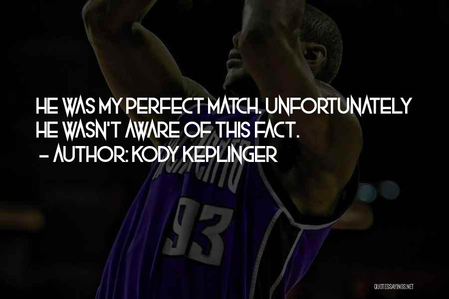 Kody Keplinger Quotes: He Was My Perfect Match. Unfortunately He Wasn't Aware Of This Fact.