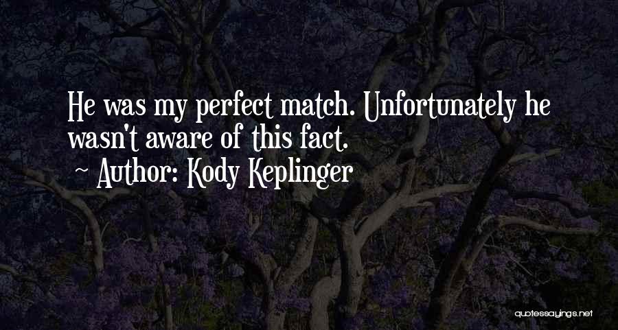 Kody Keplinger Quotes: He Was My Perfect Match. Unfortunately He Wasn't Aware Of This Fact.