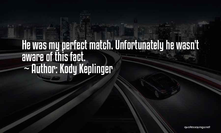 Kody Keplinger Quotes: He Was My Perfect Match. Unfortunately He Wasn't Aware Of This Fact.