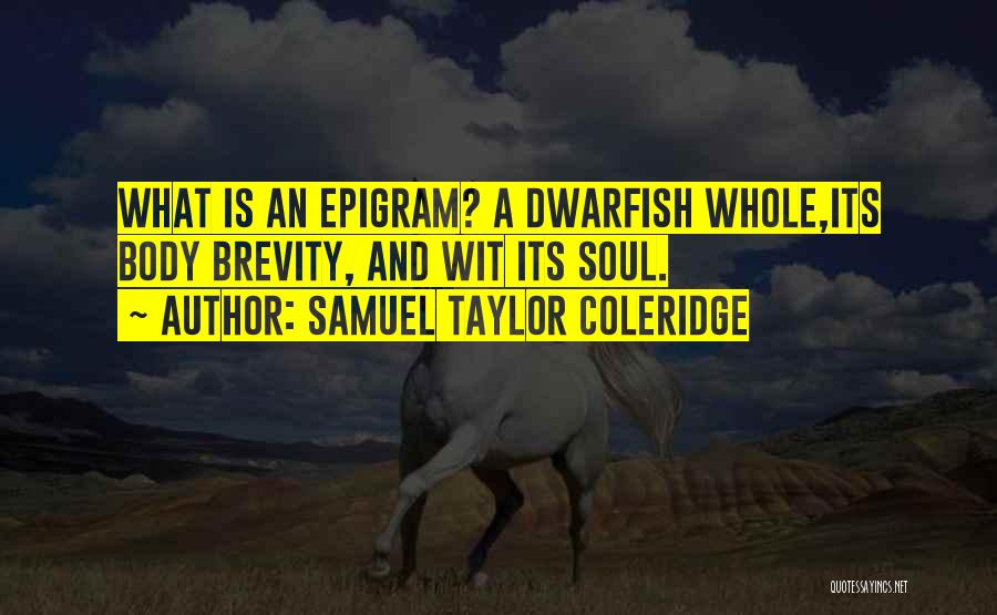 Samuel Taylor Coleridge Quotes: What Is An Epigram? A Dwarfish Whole,its Body Brevity, And Wit Its Soul.