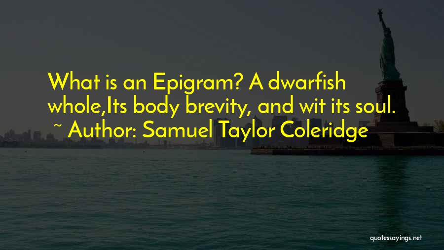 Samuel Taylor Coleridge Quotes: What Is An Epigram? A Dwarfish Whole,its Body Brevity, And Wit Its Soul.
