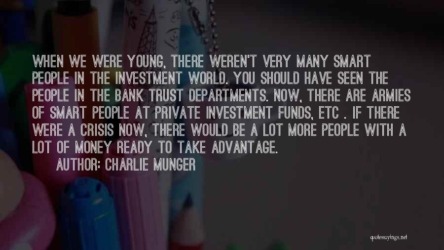 Charlie Munger Quotes: When We Were Young, There Weren't Very Many Smart People In The Investment World. You Should Have Seen The People