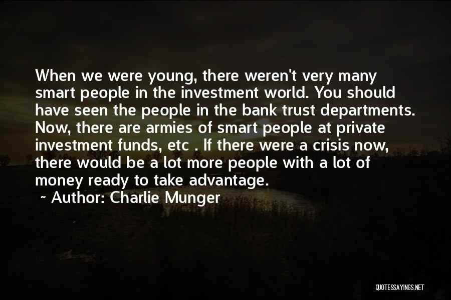 Charlie Munger Quotes: When We Were Young, There Weren't Very Many Smart People In The Investment World. You Should Have Seen The People