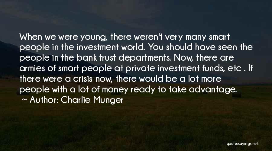 Charlie Munger Quotes: When We Were Young, There Weren't Very Many Smart People In The Investment World. You Should Have Seen The People