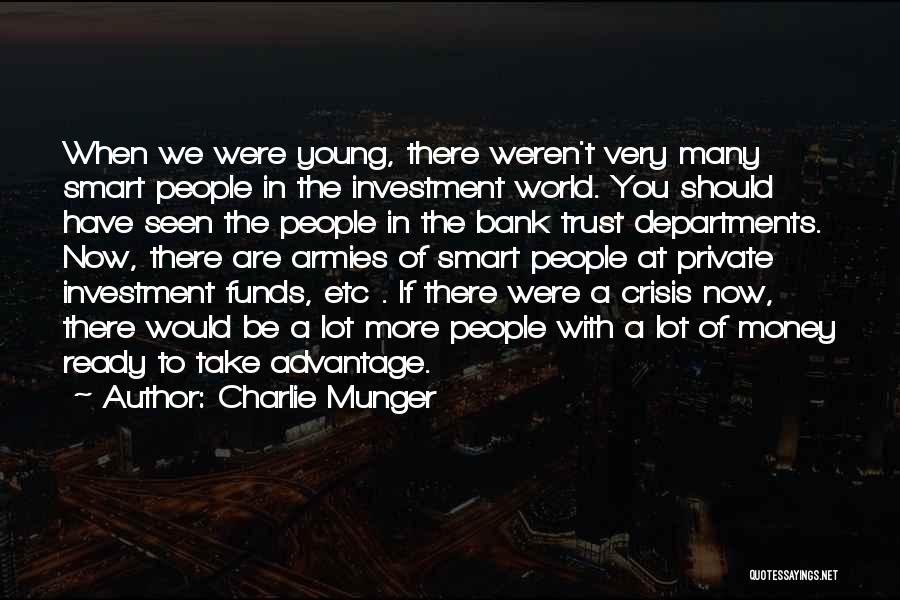 Charlie Munger Quotes: When We Were Young, There Weren't Very Many Smart People In The Investment World. You Should Have Seen The People