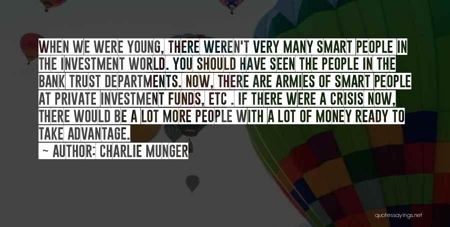 Charlie Munger Quotes: When We Were Young, There Weren't Very Many Smart People In The Investment World. You Should Have Seen The People