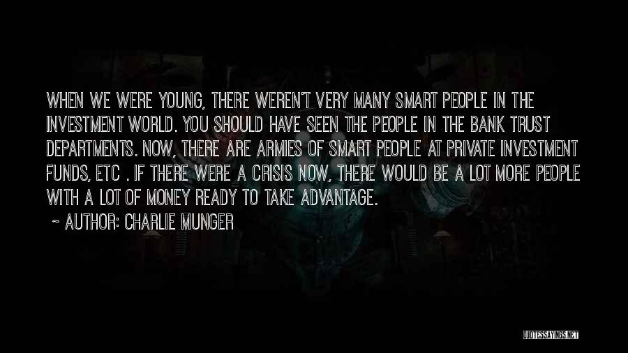 Charlie Munger Quotes: When We Were Young, There Weren't Very Many Smart People In The Investment World. You Should Have Seen The People