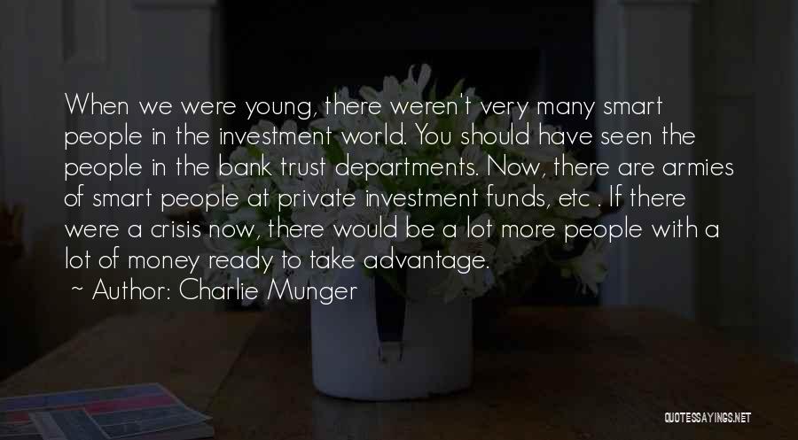 Charlie Munger Quotes: When We Were Young, There Weren't Very Many Smart People In The Investment World. You Should Have Seen The People