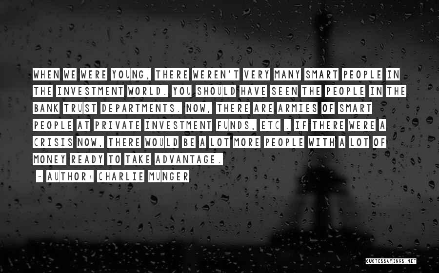 Charlie Munger Quotes: When We Were Young, There Weren't Very Many Smart People In The Investment World. You Should Have Seen The People
