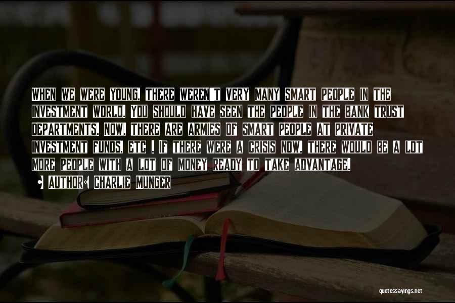 Charlie Munger Quotes: When We Were Young, There Weren't Very Many Smart People In The Investment World. You Should Have Seen The People