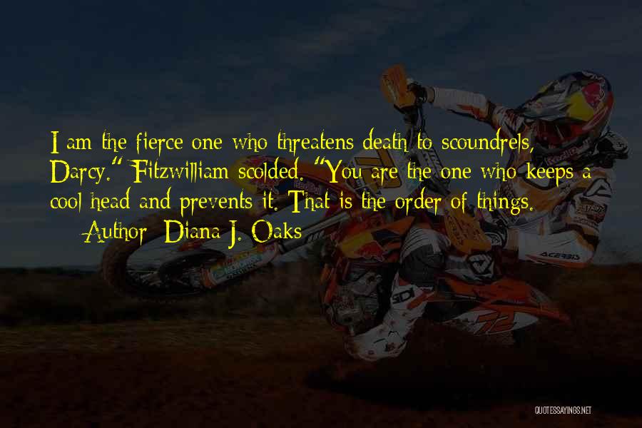 Diana J. Oaks Quotes: I Am The Fierce One Who Threatens Death To Scoundrels, Darcy. Fitzwilliam Scolded. You Are The One Who Keeps A