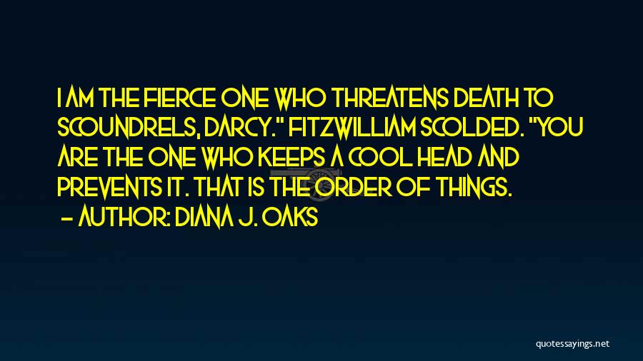 Diana J. Oaks Quotes: I Am The Fierce One Who Threatens Death To Scoundrels, Darcy. Fitzwilliam Scolded. You Are The One Who Keeps A