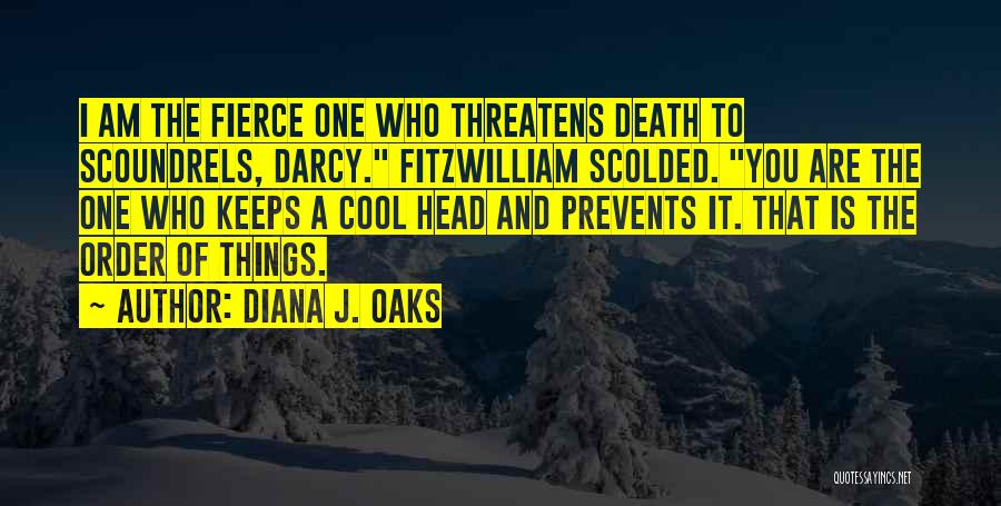 Diana J. Oaks Quotes: I Am The Fierce One Who Threatens Death To Scoundrels, Darcy. Fitzwilliam Scolded. You Are The One Who Keeps A