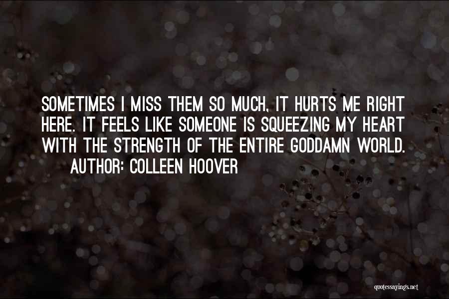 Colleen Hoover Quotes: Sometimes I Miss Them So Much, It Hurts Me Right Here. It Feels Like Someone Is Squeezing My Heart With