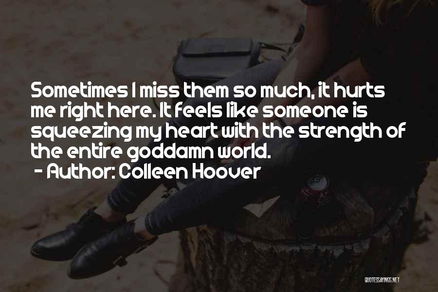 Colleen Hoover Quotes: Sometimes I Miss Them So Much, It Hurts Me Right Here. It Feels Like Someone Is Squeezing My Heart With