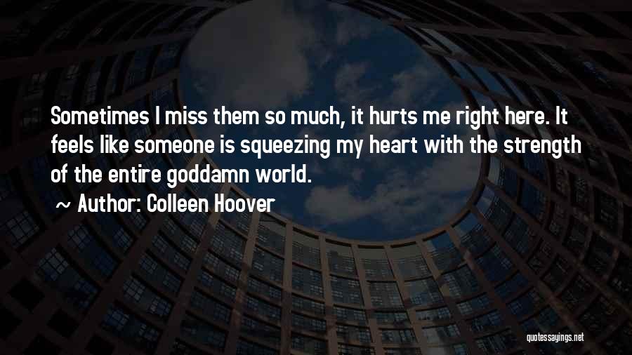 Colleen Hoover Quotes: Sometimes I Miss Them So Much, It Hurts Me Right Here. It Feels Like Someone Is Squeezing My Heart With