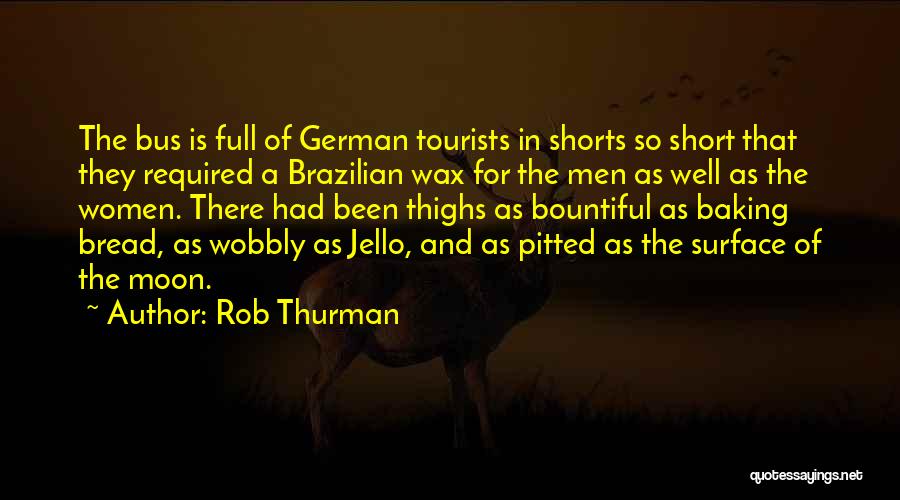 Rob Thurman Quotes: The Bus Is Full Of German Tourists In Shorts So Short That They Required A Brazilian Wax For The Men