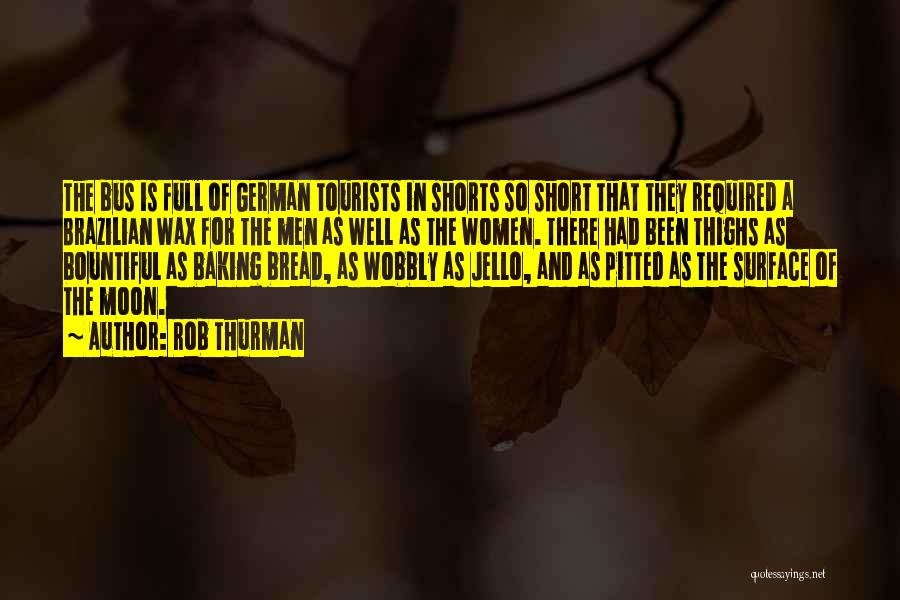 Rob Thurman Quotes: The Bus Is Full Of German Tourists In Shorts So Short That They Required A Brazilian Wax For The Men