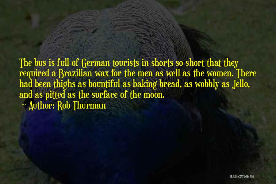 Rob Thurman Quotes: The Bus Is Full Of German Tourists In Shorts So Short That They Required A Brazilian Wax For The Men