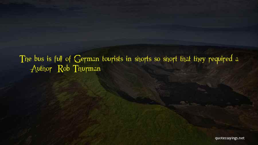 Rob Thurman Quotes: The Bus Is Full Of German Tourists In Shorts So Short That They Required A Brazilian Wax For The Men