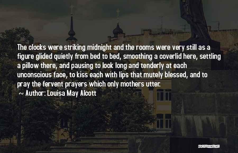 Louisa May Alcott Quotes: The Clocks Were Striking Midnight And The Rooms Were Very Still As A Figure Glided Quietly From Bed To Bed,