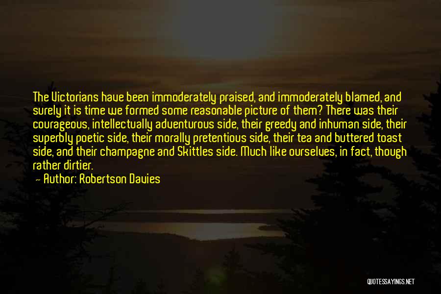 Robertson Davies Quotes: The Victorians Have Been Immoderately Praised, And Immoderately Blamed, And Surely It Is Time We Formed Some Reasonable Picture Of