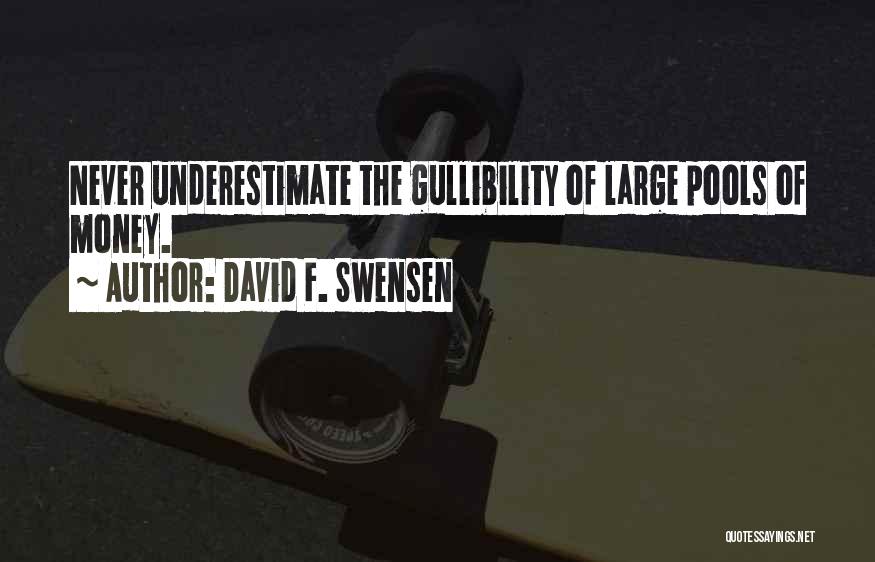 David F. Swensen Quotes: Never Underestimate The Gullibility Of Large Pools Of Money.