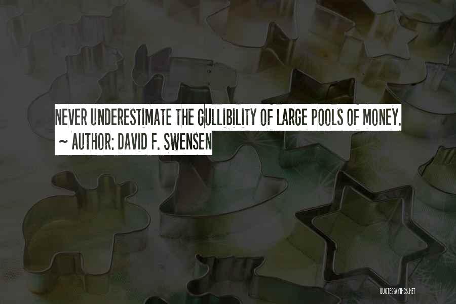 David F. Swensen Quotes: Never Underestimate The Gullibility Of Large Pools Of Money.