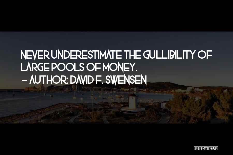 David F. Swensen Quotes: Never Underestimate The Gullibility Of Large Pools Of Money.