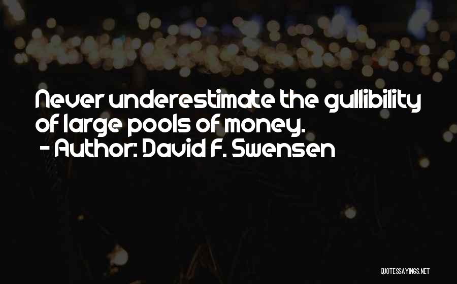 David F. Swensen Quotes: Never Underestimate The Gullibility Of Large Pools Of Money.