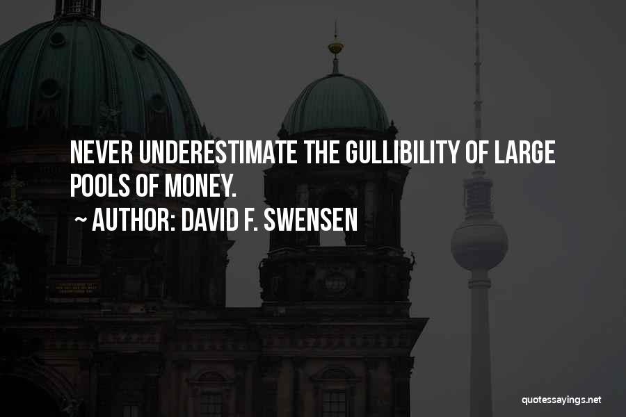 David F. Swensen Quotes: Never Underestimate The Gullibility Of Large Pools Of Money.