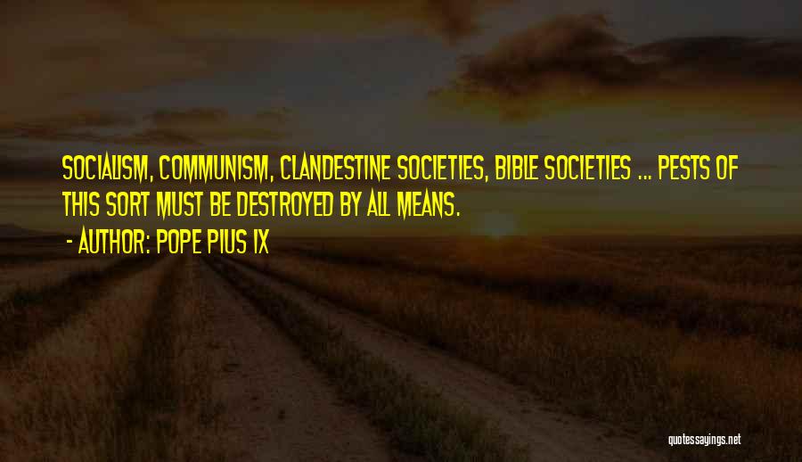 Pope Pius IX Quotes: Socialism, Communism, Clandestine Societies, Bible Societies ... Pests Of This Sort Must Be Destroyed By All Means.
