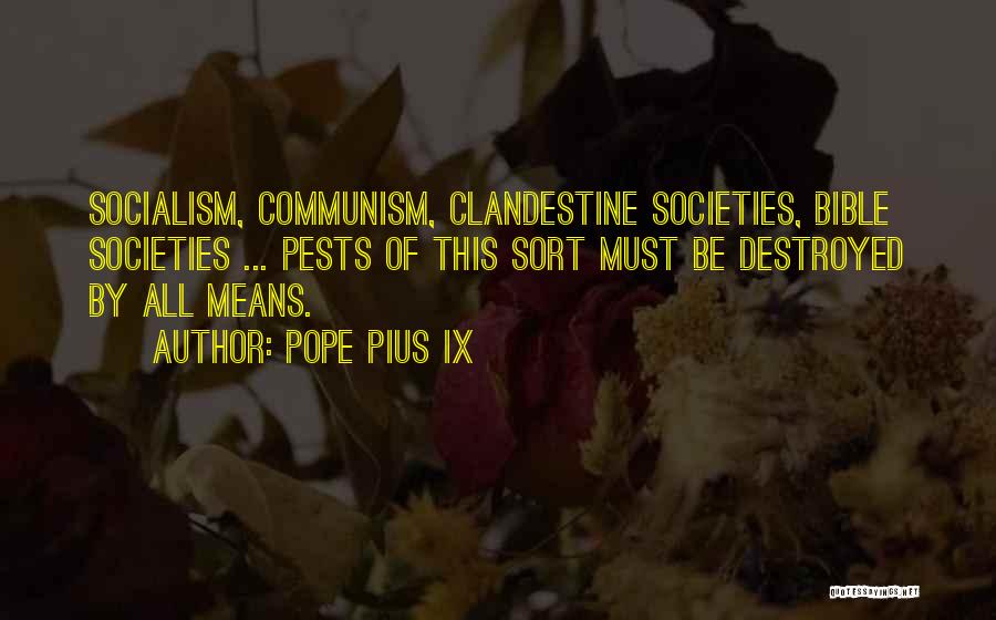Pope Pius IX Quotes: Socialism, Communism, Clandestine Societies, Bible Societies ... Pests Of This Sort Must Be Destroyed By All Means.