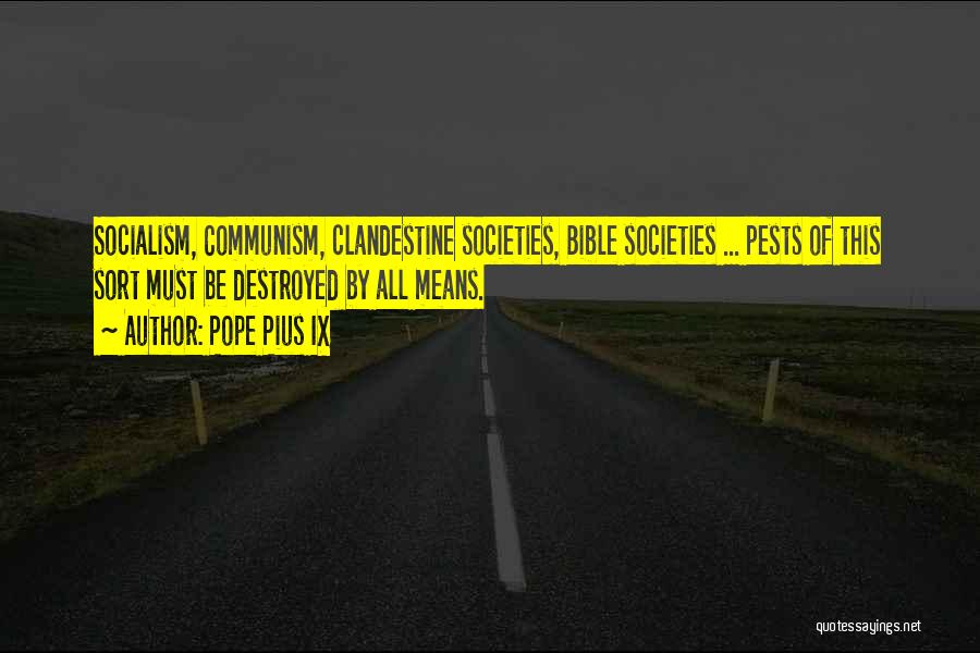 Pope Pius IX Quotes: Socialism, Communism, Clandestine Societies, Bible Societies ... Pests Of This Sort Must Be Destroyed By All Means.