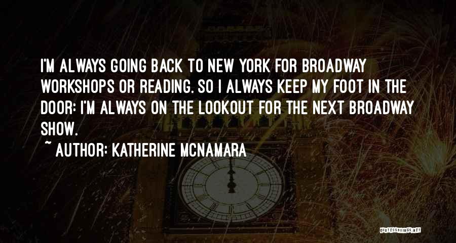 Katherine McNamara Quotes: I'm Always Going Back To New York For Broadway Workshops Or Reading. So I Always Keep My Foot In The