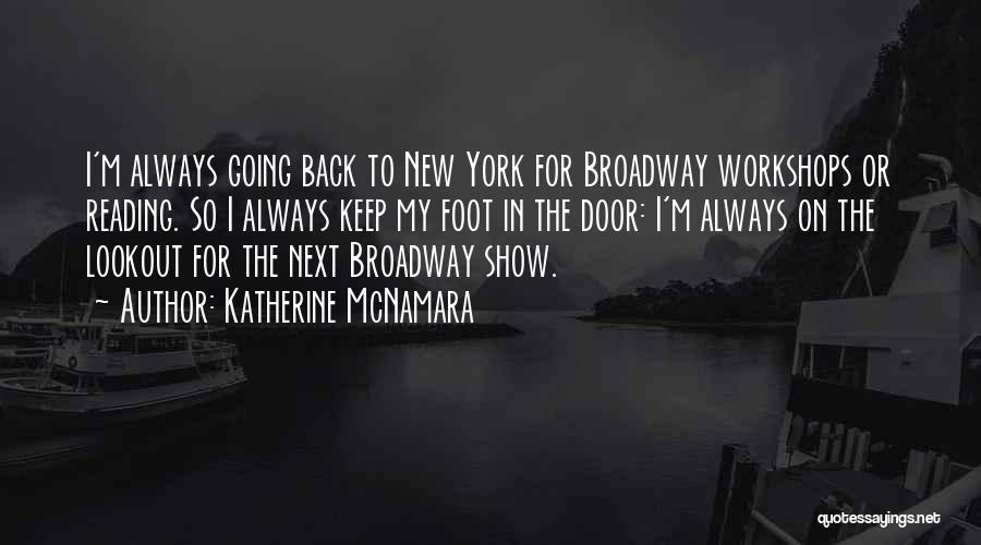 Katherine McNamara Quotes: I'm Always Going Back To New York For Broadway Workshops Or Reading. So I Always Keep My Foot In The